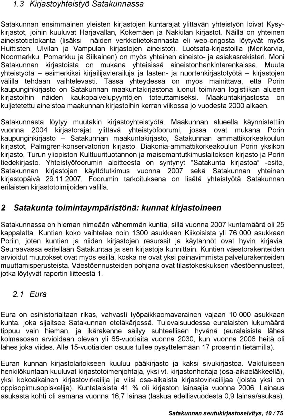 Luotsata-kirjastoilla (Merikarvia, Noormarkku, Pomarkku ja Siikainen) on myös yhteinen aineisto- ja asiakasrekisteri. Moni Satakunnan kirjastoista on mukana yhteisissä aineistonhankintarenkaissa.