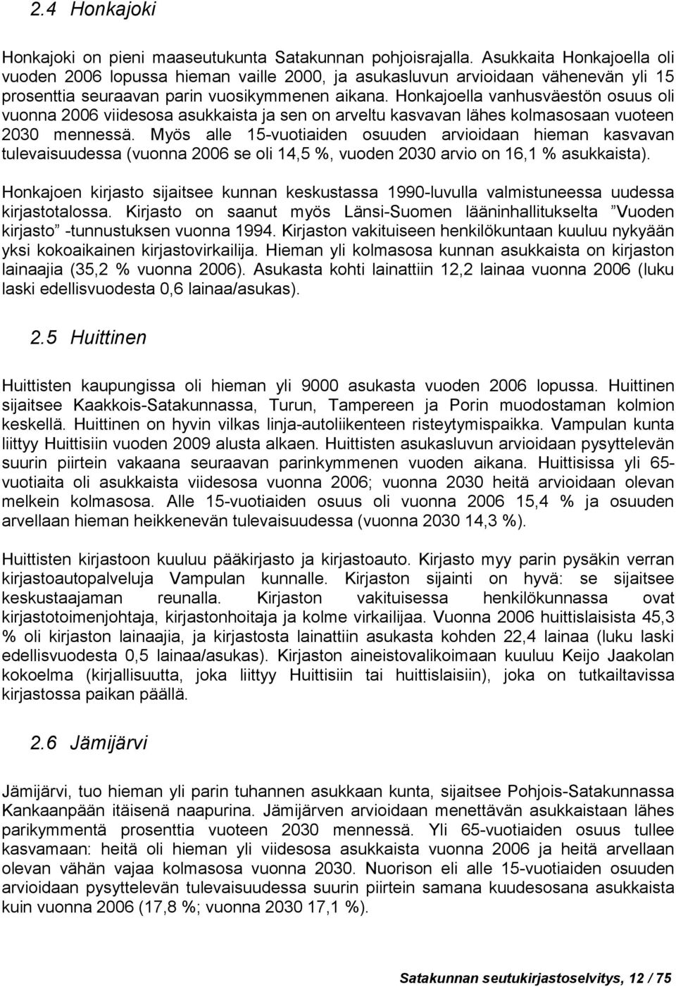 Honkajoella vanhusväestön osuus oli vuonna 2006 viidesosa asukkaista ja sen on arveltu kasvavan lähes kolmasosaan vuoteen 2030 mennessä.