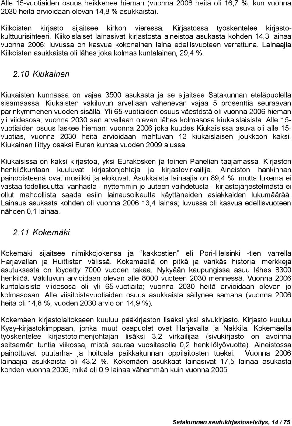 Kiikoislaiset lainasivat kirjastosta aineistoa asukasta kohden 14,3 lainaa vuonna 2006; luvussa on kasvua kokonainen laina edellisvuoteen verrattuna.