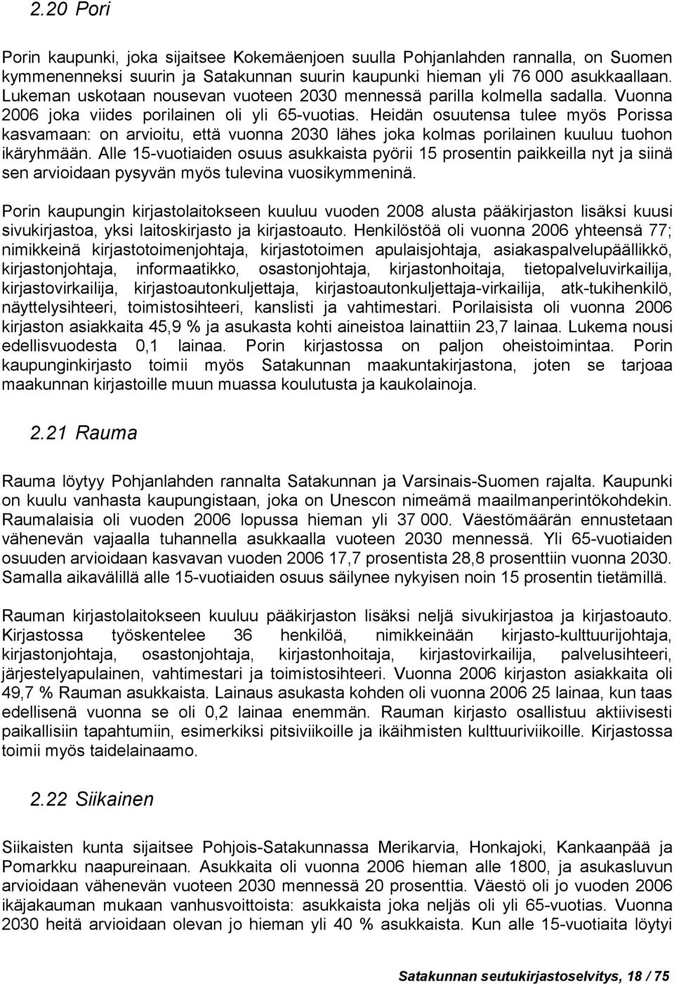 Heidän osuutensa tulee myös Porissa kasvamaan: on arvioitu, että vuonna 2030 lähes joka kolmas porilainen kuuluu tuohon ikäryhmään.