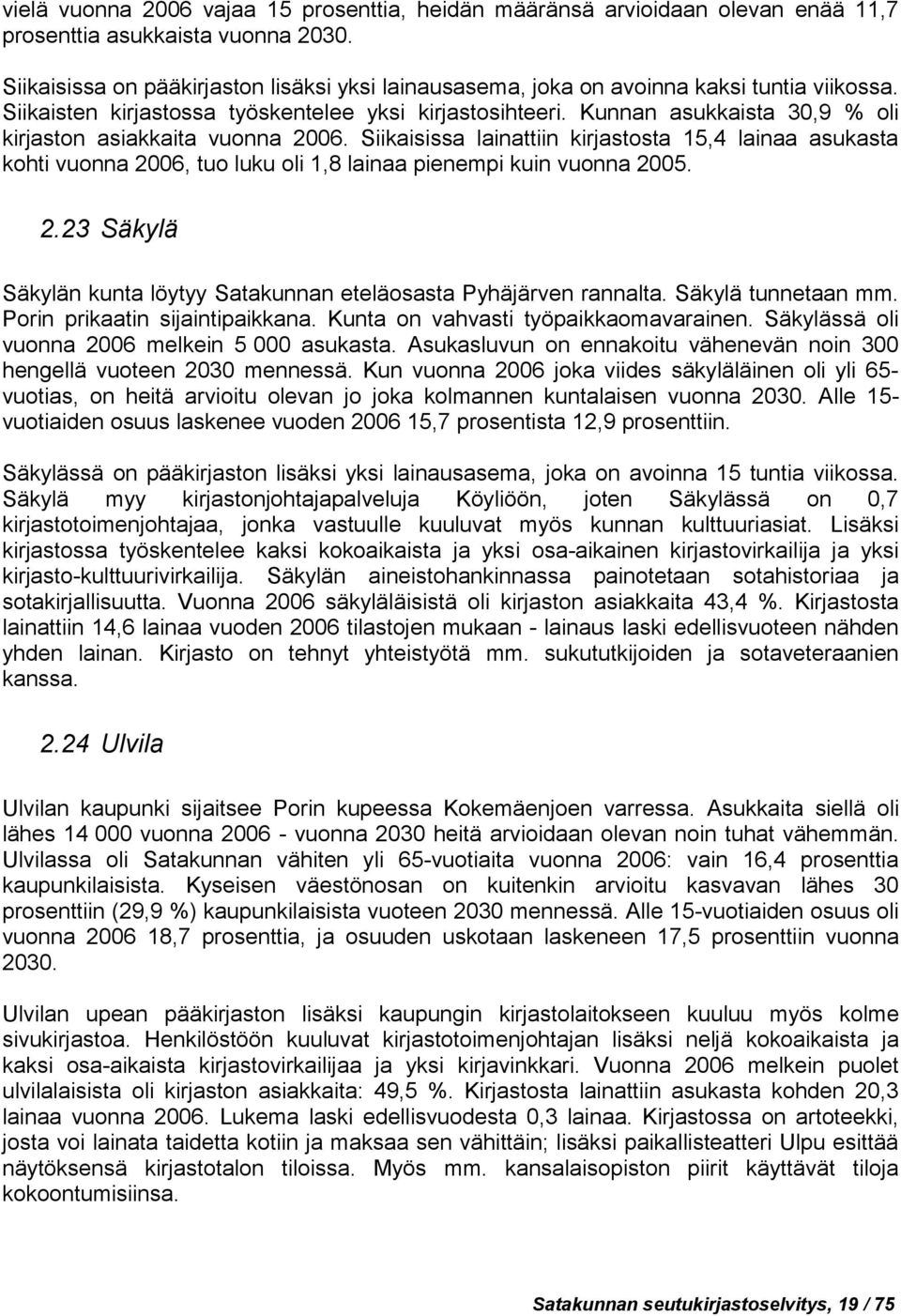 Kunnan asukkaista 30,9 % oli kirjaston asiakkaita vuonna 2006. Siikaisissa lainattiin kirjastosta 15,4 lainaa asukasta kohti vuonna 2006, tuo luku oli 1,8 lainaa pienempi kuin vuonna 2005. 2.23 Säkylä Säkylän kunta löytyy Satakunnan eteläosasta Pyhäjärven rannalta.