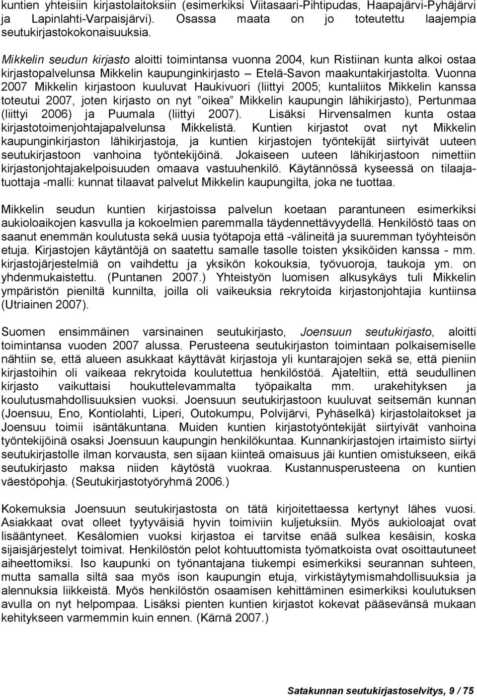 Vuonna 2007 Mikkelin kirjastoon kuuluvat Haukivuori (liittyi 2005; kuntaliitos Mikkelin kanssa toteutui 2007, joten kirjasto on nyt oikea Mikkelin kaupungin lähikirjasto), Pertunmaa (liittyi 2006) ja