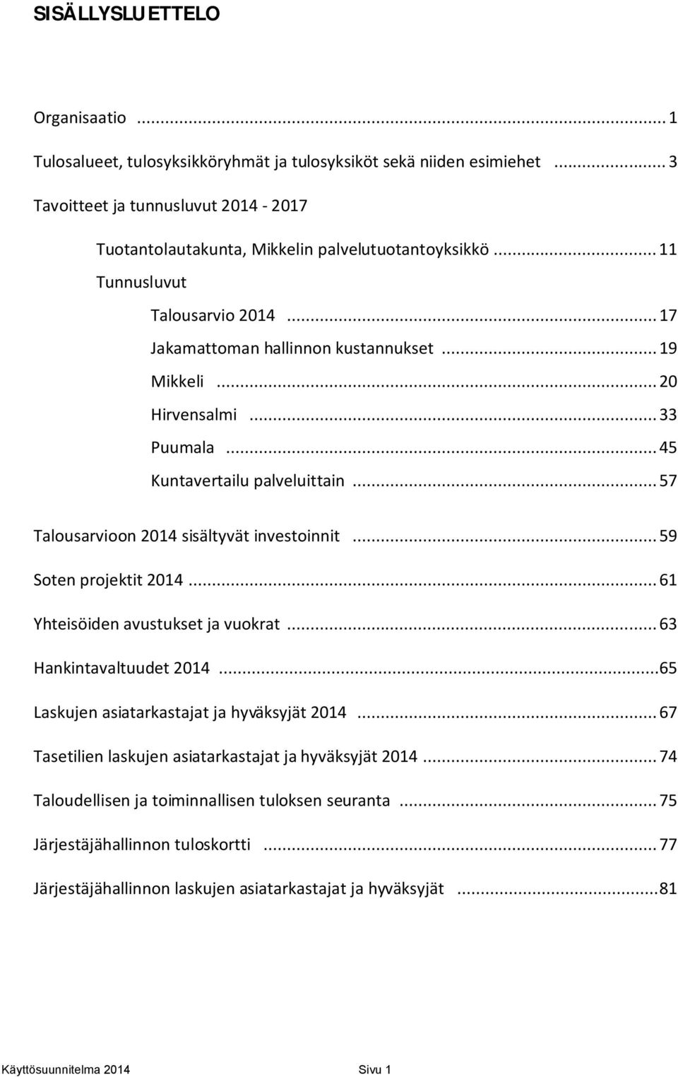 .. 33 Puumala... 45 Kuntavertailu palveluittain... 57 on sisältyvät investoinnit... 59 Soten projektit... 61 Yhteisöiden avustukset ja vuokrat... 63 Hankintavaltuudet.