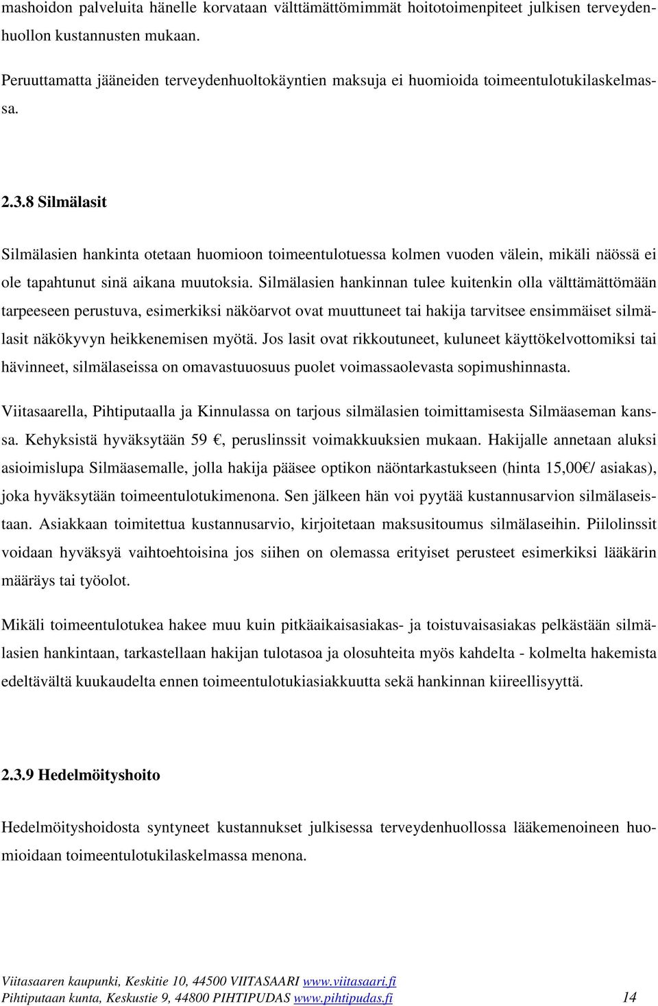 8 Silmälasit Silmälasien hankinta otetaan huomioon toimeentulotuessa kolmen vuoden välein, mikäli näössä ei ole tapahtunut sinä aikana muutoksia.