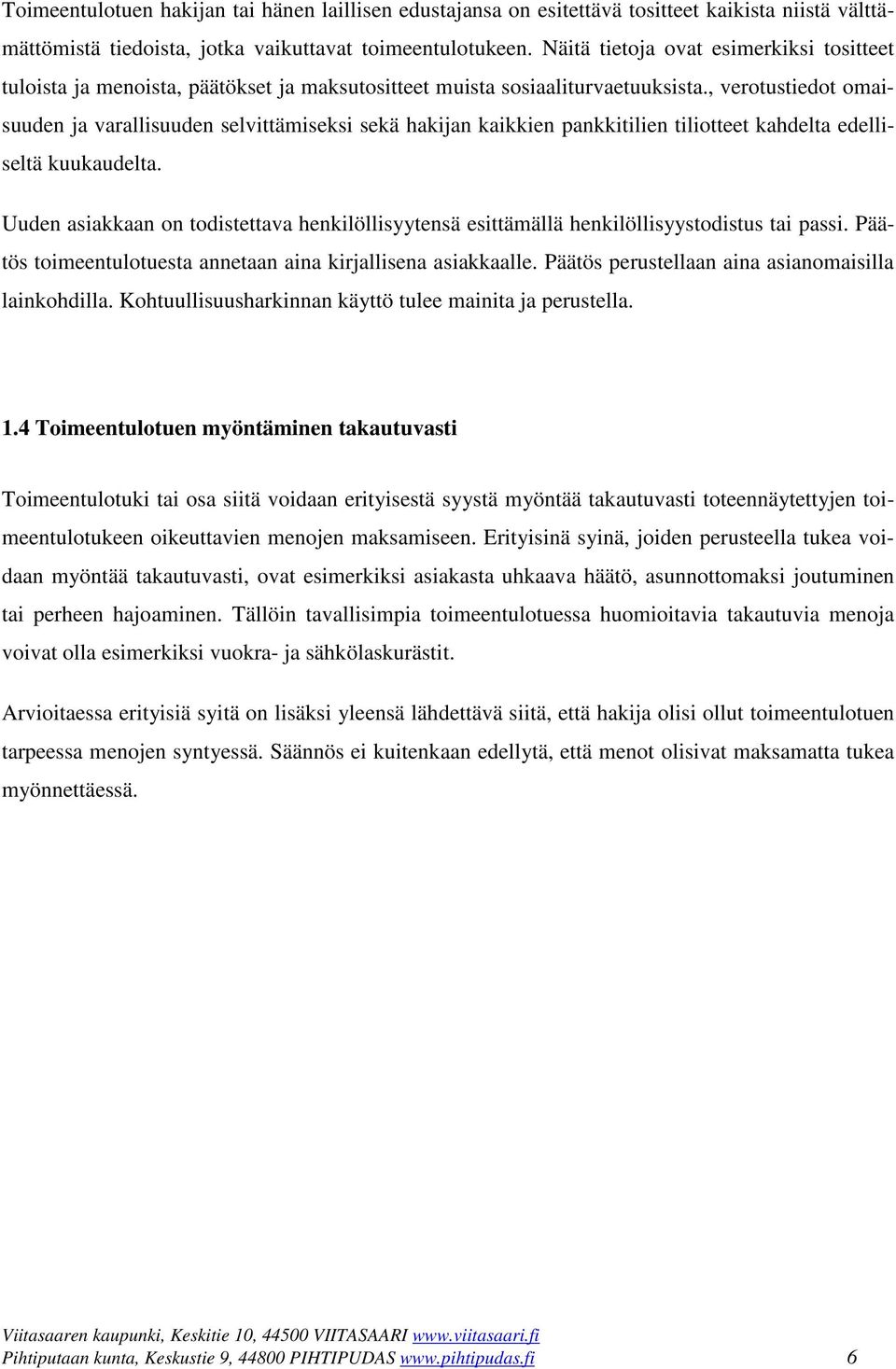 , verotustiedot omaisuuden ja varallisuuden selvittämiseksi sekä hakijan kaikkien pankkitilien tiliotteet kahdelta edelliseltä kuukaudelta.