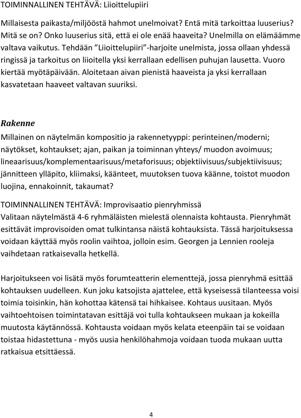 Vuoro kiertää myötäpäivään. Aloitetaan aivan pienistä haaveista ja yksi kerrallaan kasvatetaan haaveet valtavan suuriksi.