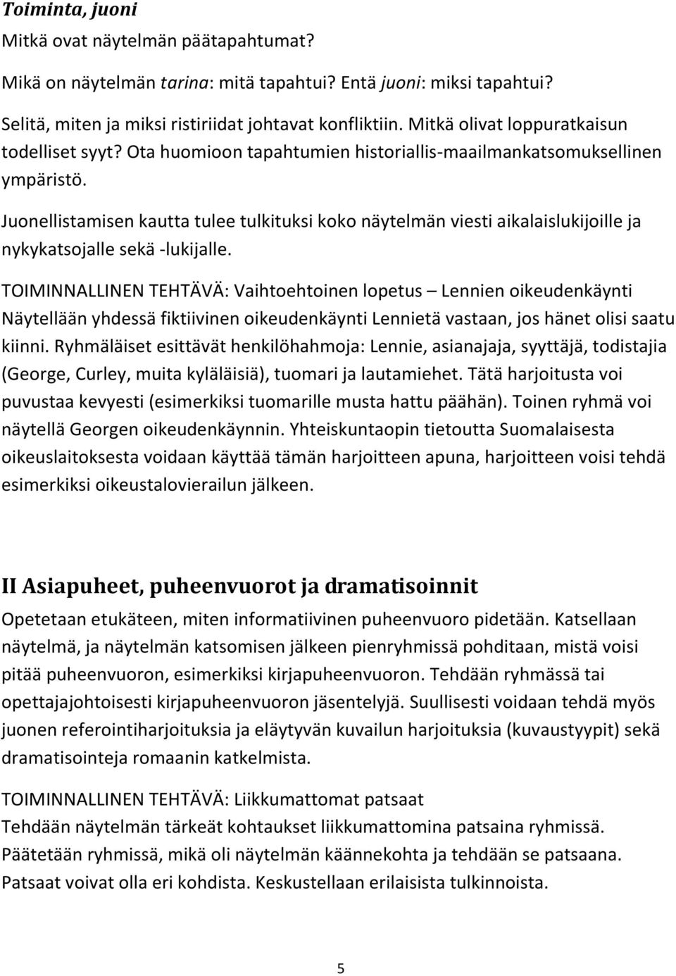 Juonellistamisen kautta tulee tulkituksi koko näytelmän viesti aikalaislukijoille ja nykykatsojalle sekä -lukijalle.