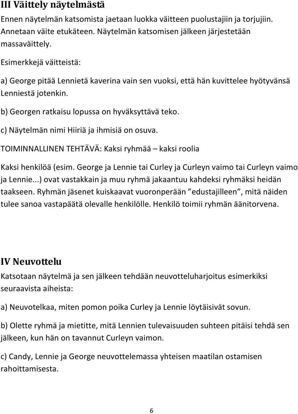 c) Näytelmän nimi Hiiriä ja ihmisiä on osuva. TOIMINNALLINEN TEHTÄVÄ: Kaksi ryhmää kaksi roolia Kaksi henkilöä (esim. George ja Lennie tai Curley ja Curleyn vaimo tai Curleyn vaimo ja Lennie.