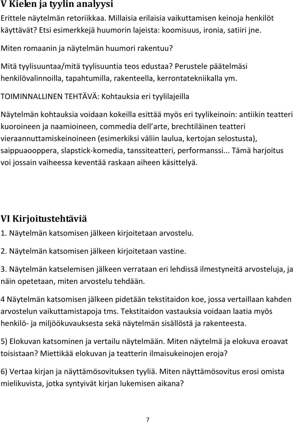 TOIMINNALLINEN TEHTÄVÄ: Kohtauksia eri tyylilajeilla Näytelmän kohtauksia voidaan kokeilla esittää myös eri tyylikeinoin: antiikin teatteri kuoroineen ja naamioineen, commedia dell arte,