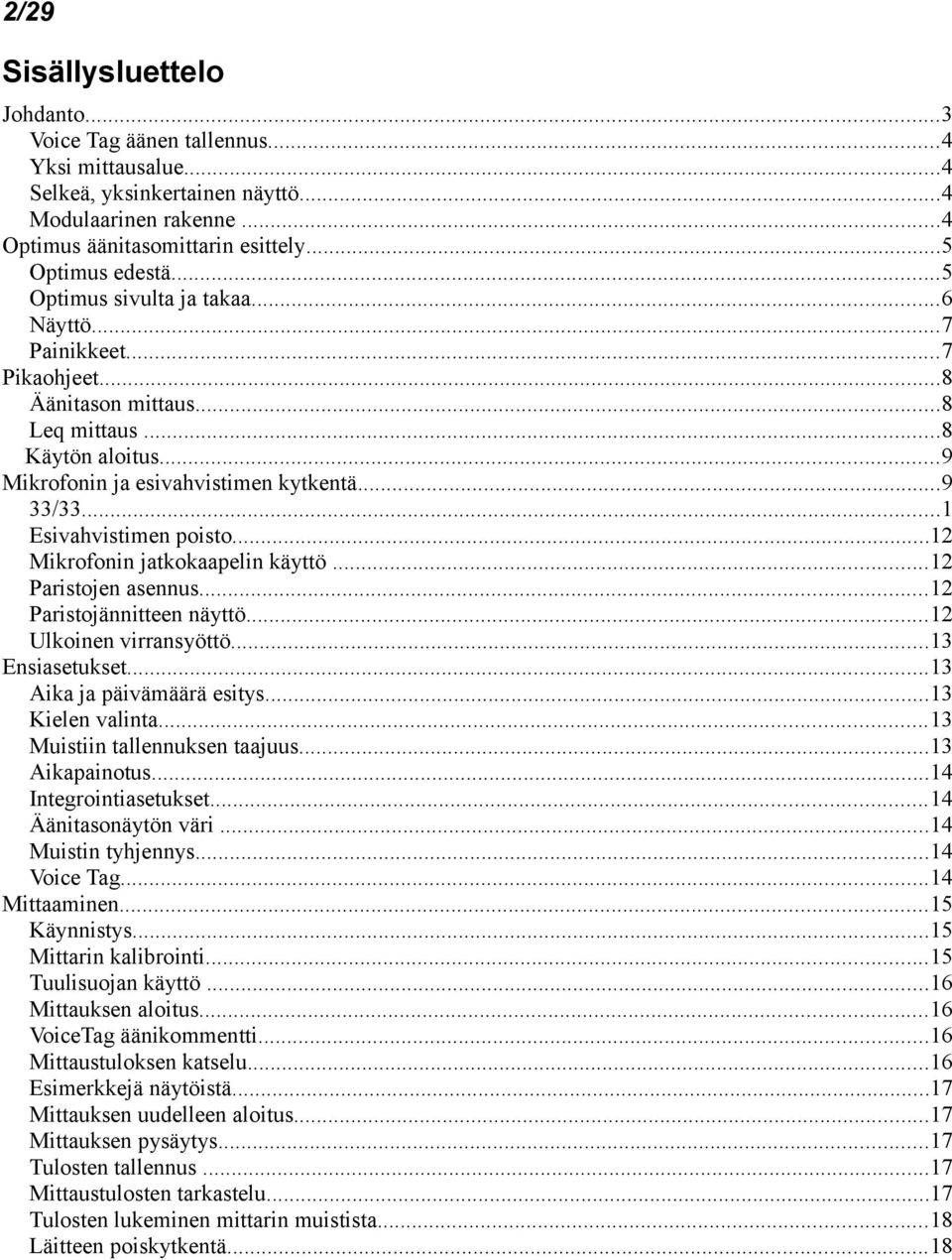 ..1 Esivahvistimen poisto...12 Mikrofonin jatkokaapelin käyttö...12 Paristojen asennus...12 Paristojännitteen näyttö...12 Ulkoinen virransyöttö...13 Ensiasetukset...13 Aika ja päivämäärä esitys.