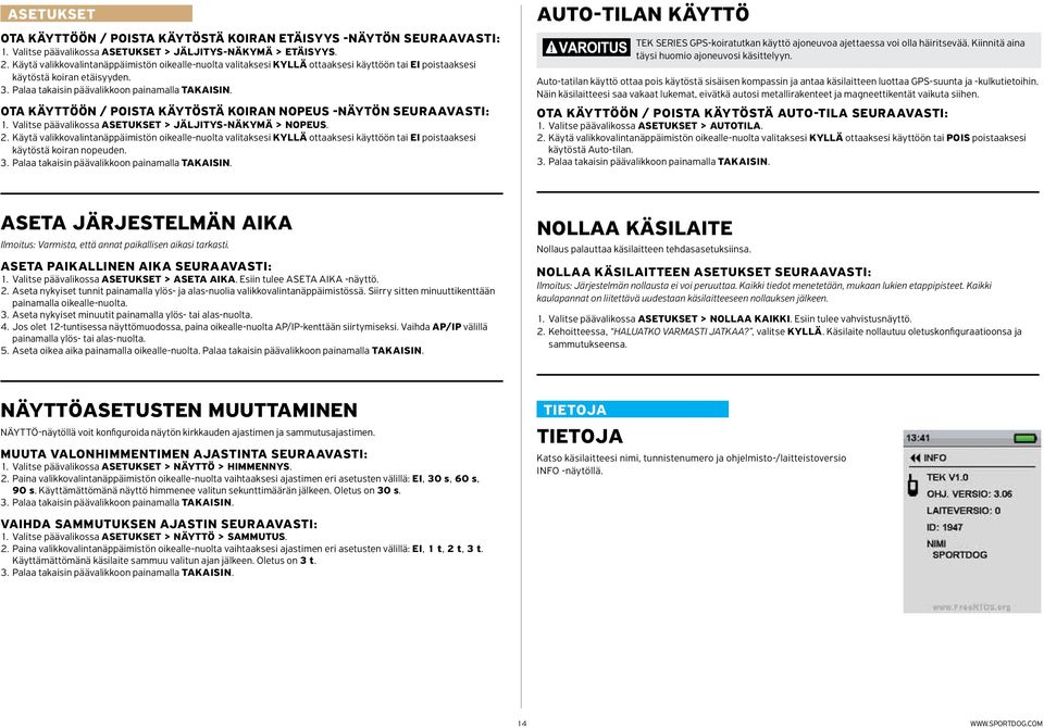 OTA KÄYTTÖÖN / POISTA KÄYTÖSTÄ KOIRAN NOPEUS -NÄYTÖN seuraavasti: 1. Valitse päävalikossa ASETUKSET > JÄLJITYS-NÄKYMÄ > NOPEUS. 2.