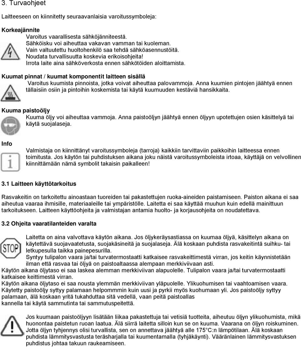 Kuumat pinnat / kuumat komponentit laitteen sisällä Varoitus kuumista pinnoista, jotka voivat aiheuttaa palovammoja.