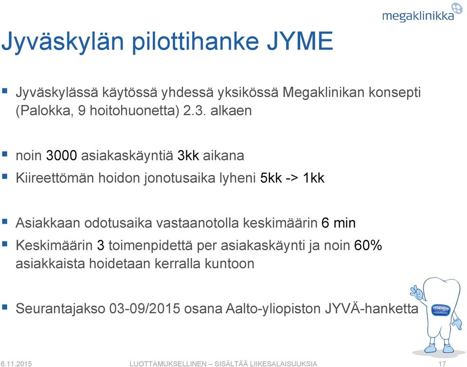 alkaen noin 3000 asiakaskäyntiä 3kk aikana Kiireettömän hoidon jonotusaika lyheni 5kk -> 1kk Asiakkaan