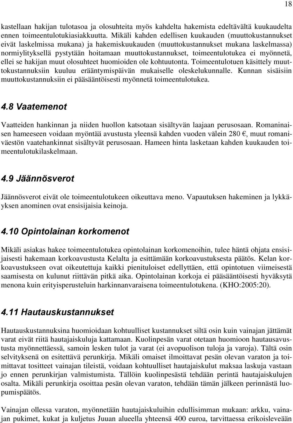 toimeentulotukea ei myönnetä, ellei se hakijan muut olosuhteet huomioiden ole kohtuutonta. Toimeentulotuen käsittely muuttokustannuksiin kuuluu erääntymispäivän mukaiselle oleskelukunnalle.