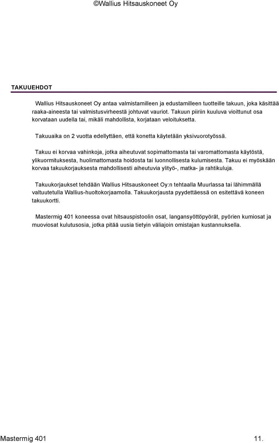 Takuu ei korvaa vahinkoja, jotka aiheutuvat sopimattomasta tai varomattomasta käytöstä, ylikuormituksesta, huolimattomasta hoidosta tai luonnollisesta kulumisesta.