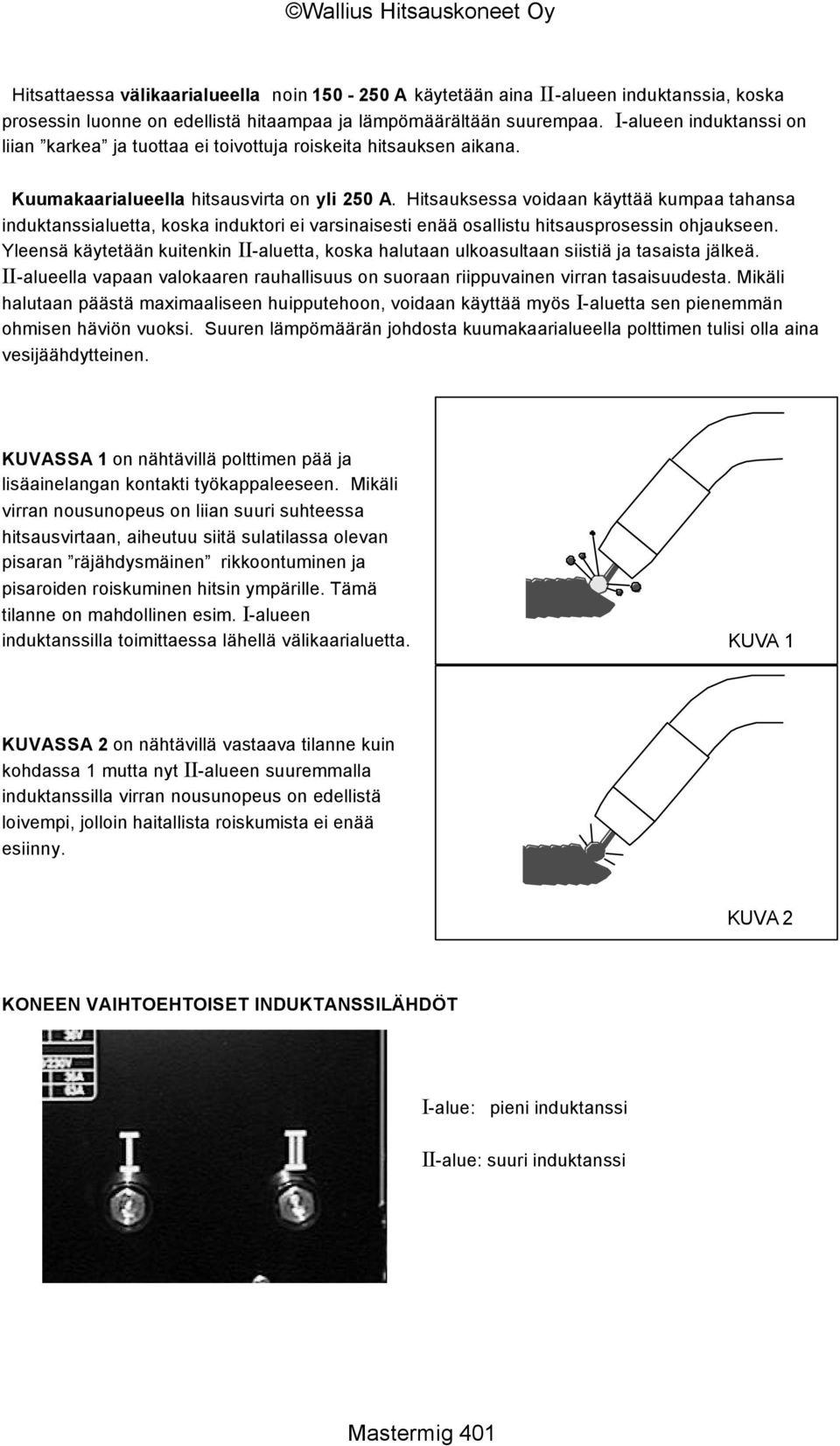 Hitsauksessa voidaan käyttää kumpaa tahansa induktanssialuetta, koska induktori ei varsinaisesti enää osallistu hitsausprosessin ohjaukseen.