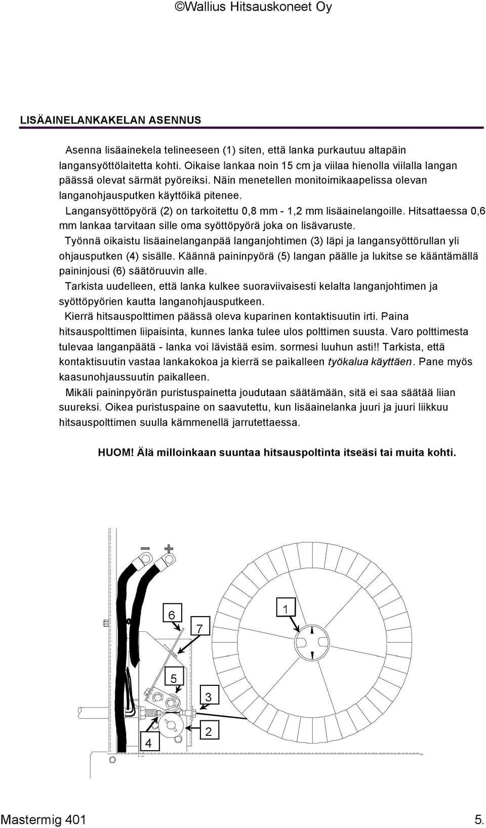 Langansyöttöpyörä (2) on tarkoitettu 0,8 mm - 1,2 mm lisäainelangoille. Hitsattaessa 0,6 mm lankaa tarvitaan sille oma syöttöpyörä joka on lisävaruste.