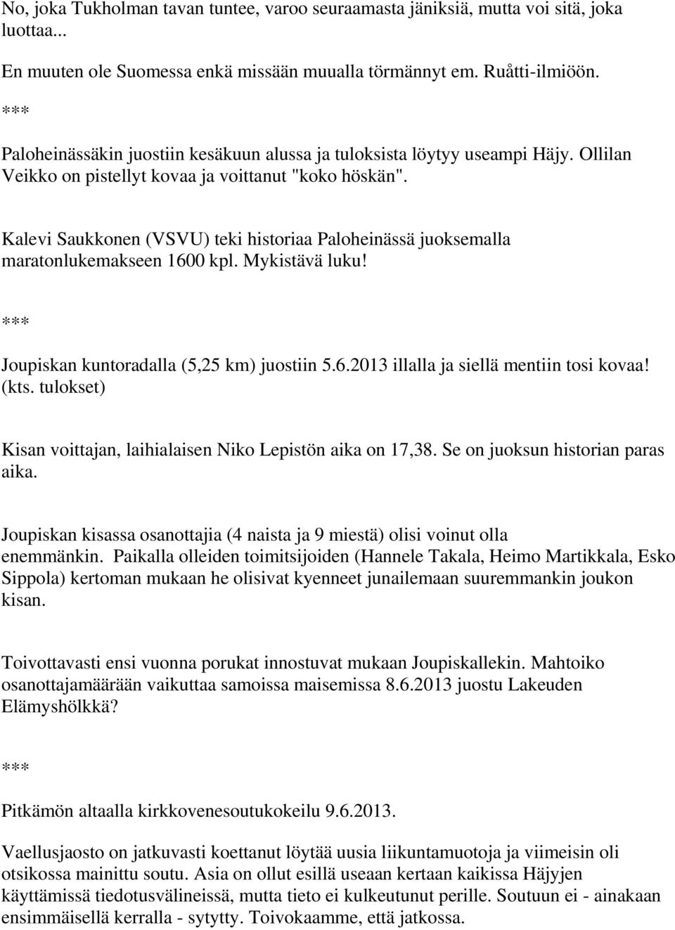 Kalevi Saukkonen (VSVU) teki historiaa Paloheinässä juoksemalla maratonlukemakseen 1600 kpl. Mykistävä luku! Joupiskan kuntoradalla (5,25 km) juostiin 5.6.2013 illalla ja siellä mentiin tosi kovaa!