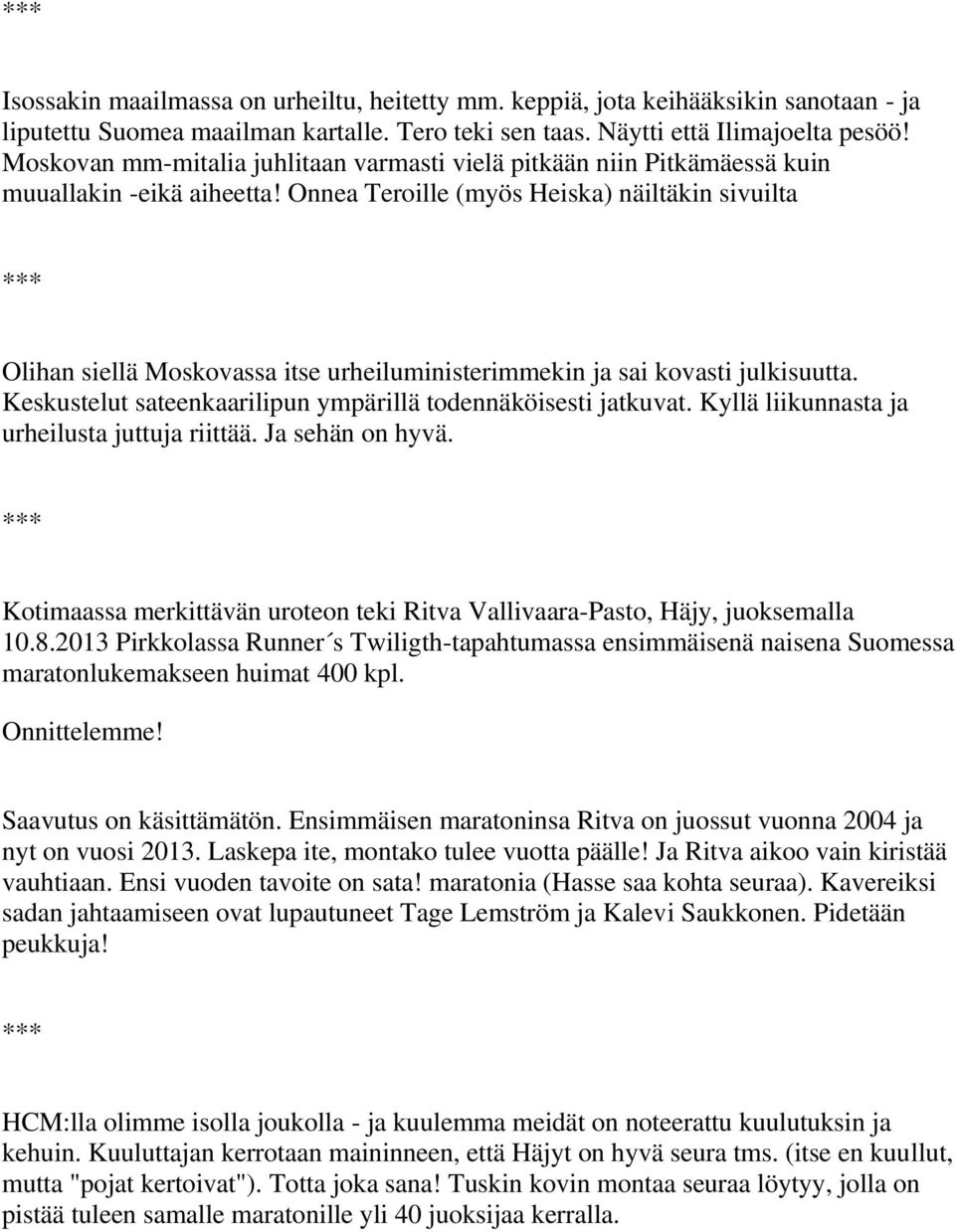 Onnea Teroille (myös Heiska) näiltäkin sivuilta Olihan siellä Moskovassa itse urheiluministerimmekin ja sai kovasti julkisuutta. Keskustelut sateenkaarilipun ympärillä todennäköisesti jatkuvat.