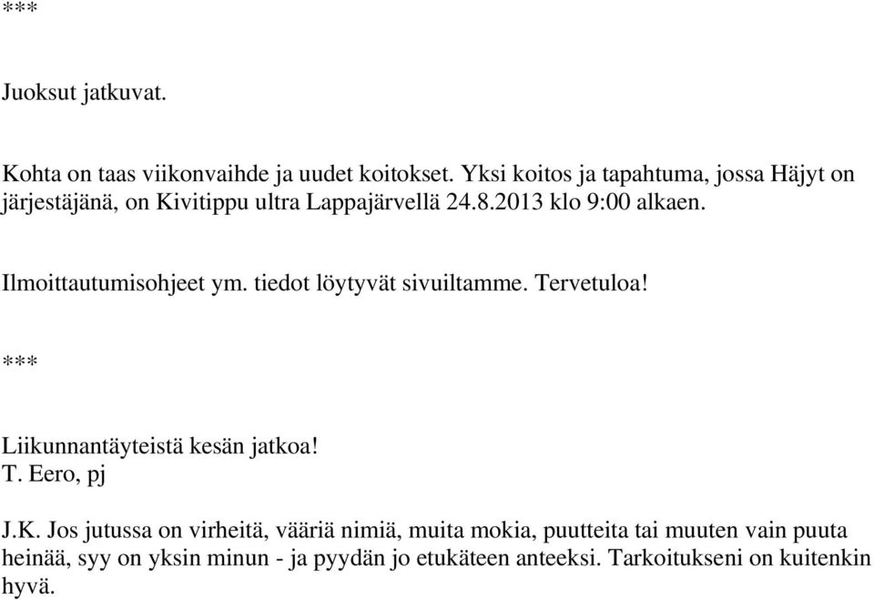 Ilmoittautumisohjeet ym. tiedot löytyvät sivuiltamme. Tervetuloa! Liikunnantäyteistä kesän jatkoa! T. Eero, pj J.K.