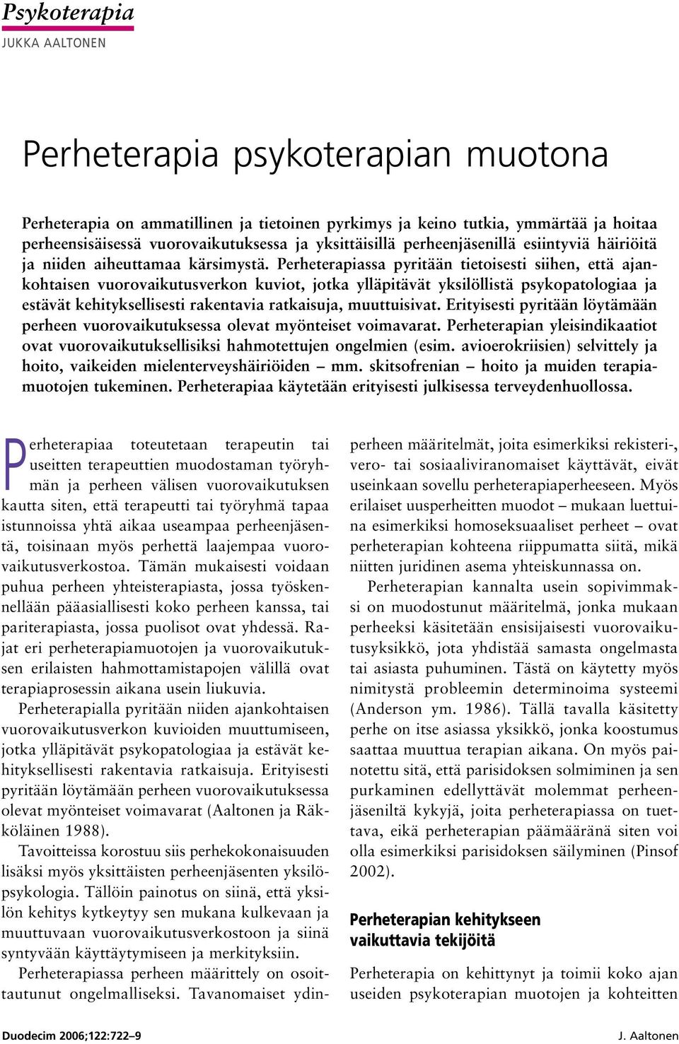 Perheterapiassa pyritään tietoisesti siihen, että ajankohtaisen vuorovaikutusverkon kuviot, jotka ylläpitävät yksilöllistä psykopatologiaa ja estävät kehityksellisesti rakentavia ratkaisuja,