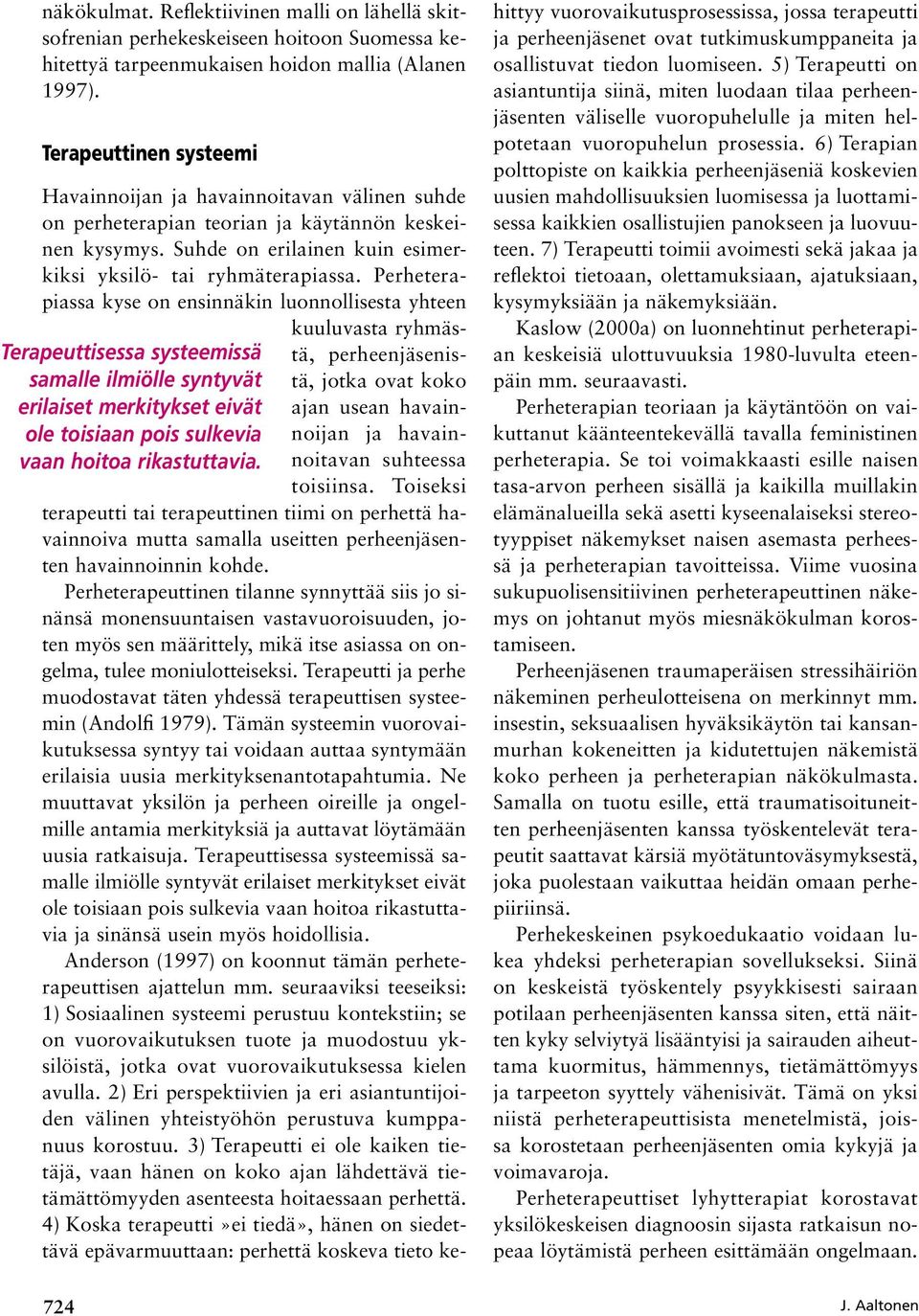 Perheterapiassa kyse on ensinnäkin luonnollisesta yhteen kuuluvasta ryhmästä, perheenjäsenis Terapeuttisessa systeemissä samalle ilmiölle syntyvät tä, jotka ovat koko erilaiset merkitykset eivät ajan