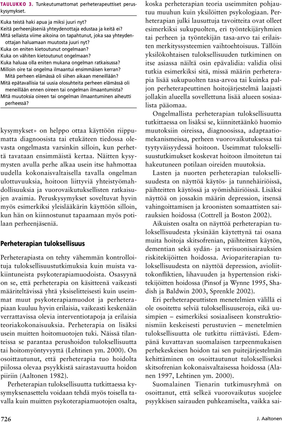 Kuka haluaa olla eniten mukana ongelman ratkaisussa? Milloin oire tai ongelma ilmaantui ensimmäisen kerran? Mitä perheen elämässä oli siihen aikaan meneillään?