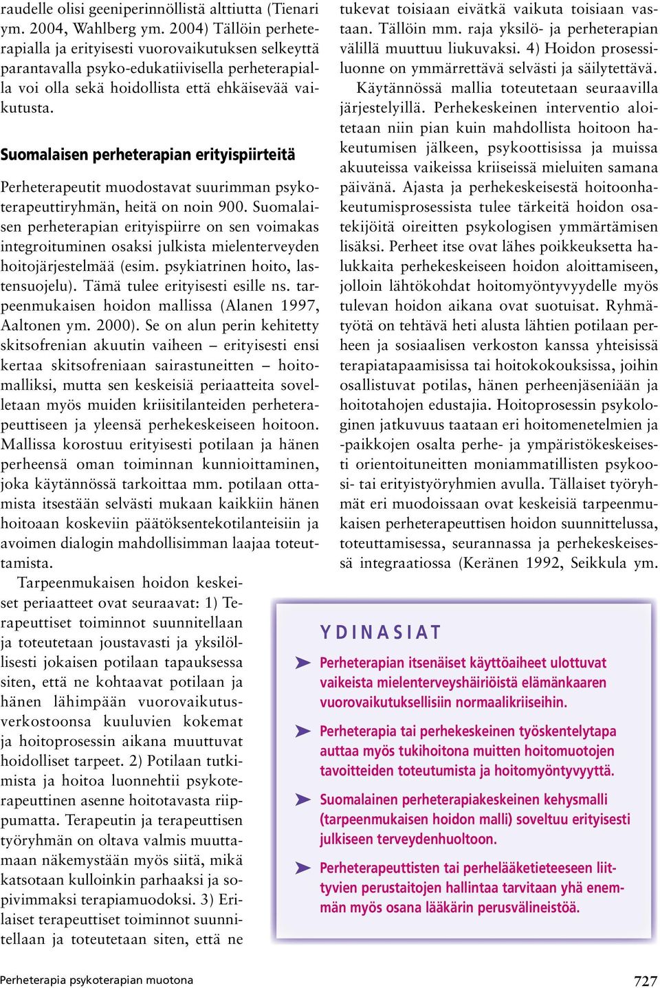 Suomalaisen perheterapian erityispiirteitä Perheterapeutit muodostavat suurimman psykoterapeuttiryhmän, heitä on noin 900.