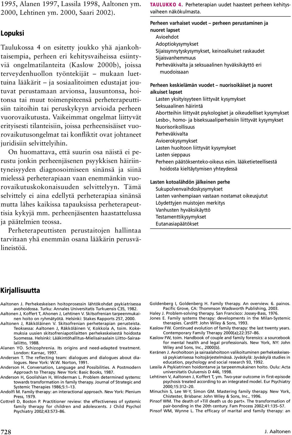 ja sosiaalitoimen edustajat joutuvat perustamaan arvionsa, lausuntonsa, hoitonsa tai muut toimenpiteensä perheterapeuttisiin taitoihin tai peruskykyyn arvioida perheen vuorovaikutusta.