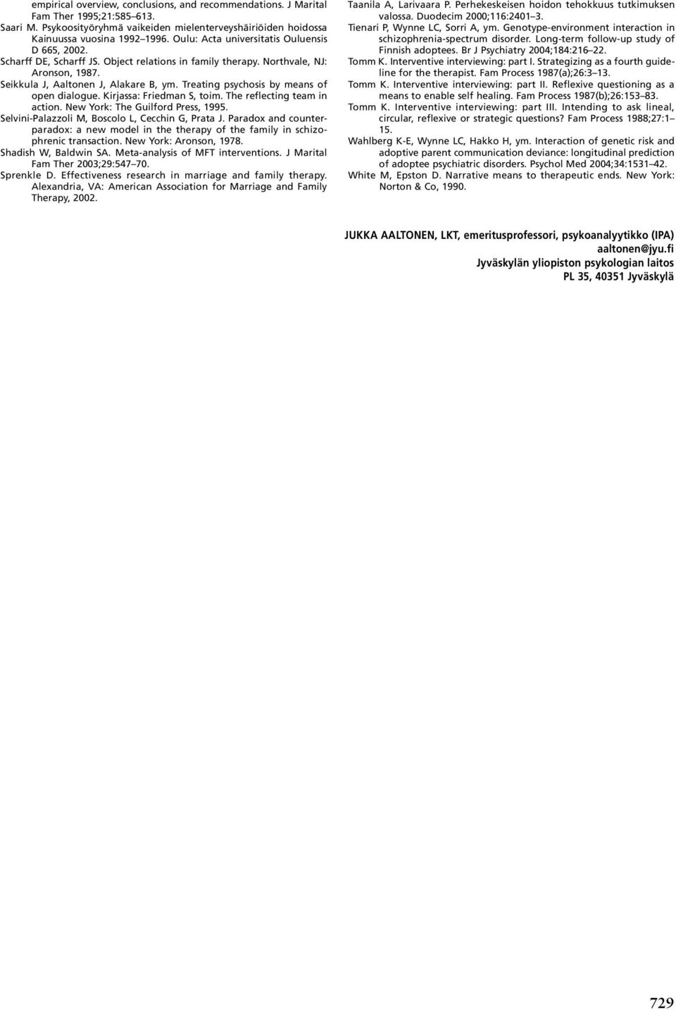 Treating psychosis by means of open dialogue. Kirjassa: Friedman S, toim. The reflecting team in action. New York: The Guilford Press, 1995. Selvini-Palazzoli M, Boscolo L, Cecchin G, Prata J.