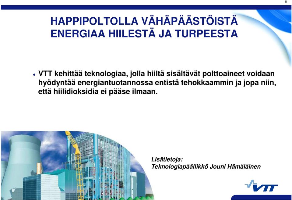 hyödyntää energiantuotannossa entistä tehokkaammin ja jopa niin, että