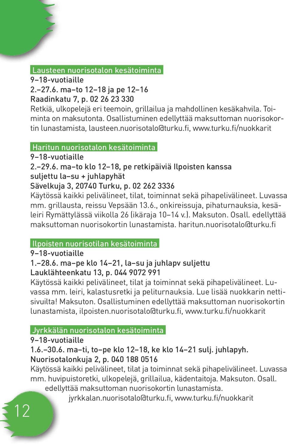 6. ma to klo 12 18, pe retkipäiviä Ilpoisten kanssa suljettu la su + juhlapyhät Sävelkuja 3, 20740 Turku, p. 02 262 3336 Käytössä kaikki pelivälineet, tilat, toiminnat sekä pihapelivälineet.