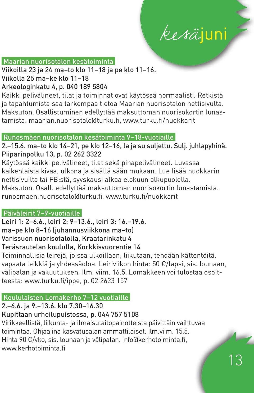 Osallistuminen edellyttää maksuttoman nuorisokortin lunastamista. maarian.nuorisotalo@turku.fi, www.turku.fi/nuokkarit Runosmäen nuorisotalon kesätoiminta 9 18-vuotiaille 2. 15.6.