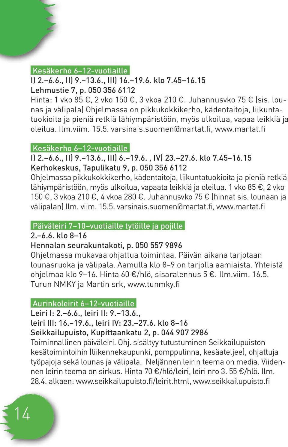 fi, www.martat.fi Kesäkerho 6 12-vuotiaille I) 2. 6.6., II) 9. 13.6., III) 6. 19.6., IV) 23. 27.6. klo 7.45 16.15 Kerhokeskus, Tapulikatu 9, p.