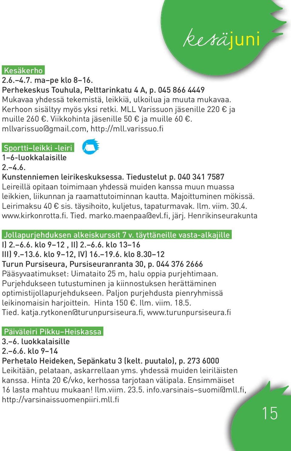 Tiedustelut p. 040 341 7587 Leireillä opitaan toimimaan yhdessä muiden kanssa muun muassa leikkien, liikunnan ja raamattutoiminnan kautta. Majoittuminen mökissä. Leirimaksu 40 sis.