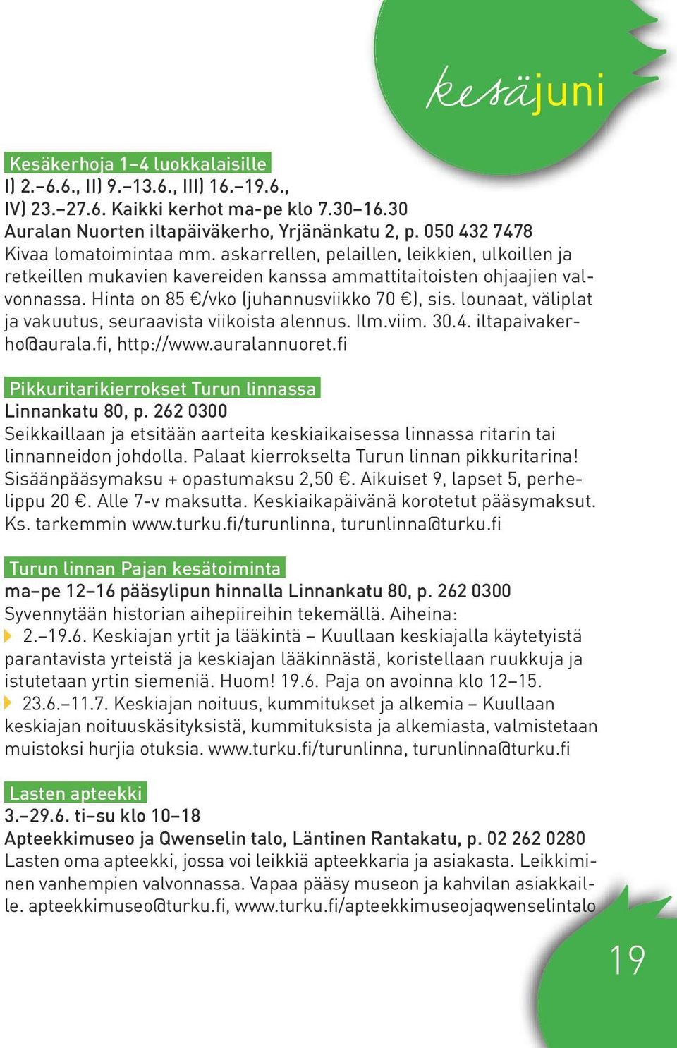 Hinta on 85 /vko (juhannusviikko 70 ), sis. lounaat, väliplat ja vakuutus, seuraavista viikoista alennus. Ilm.viim. 30.4. iltapaivakerho@aurala.fi, http://www.auralannuoret.