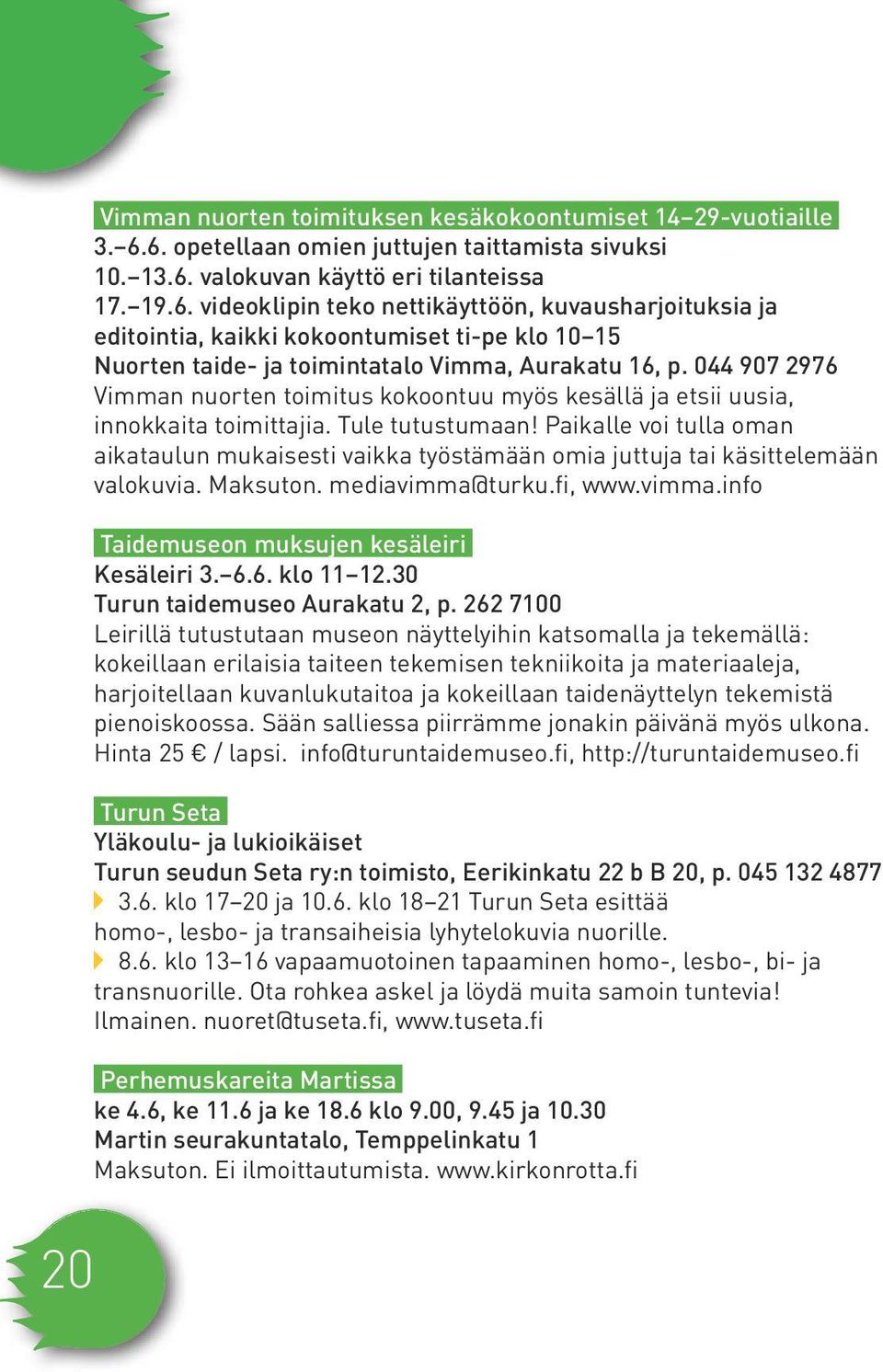 044 907 2976 Vimman nuorten toimitus kokoontuu myös kesällä ja etsii uusia, innokkaita toimittajia. Tule tutustumaan!