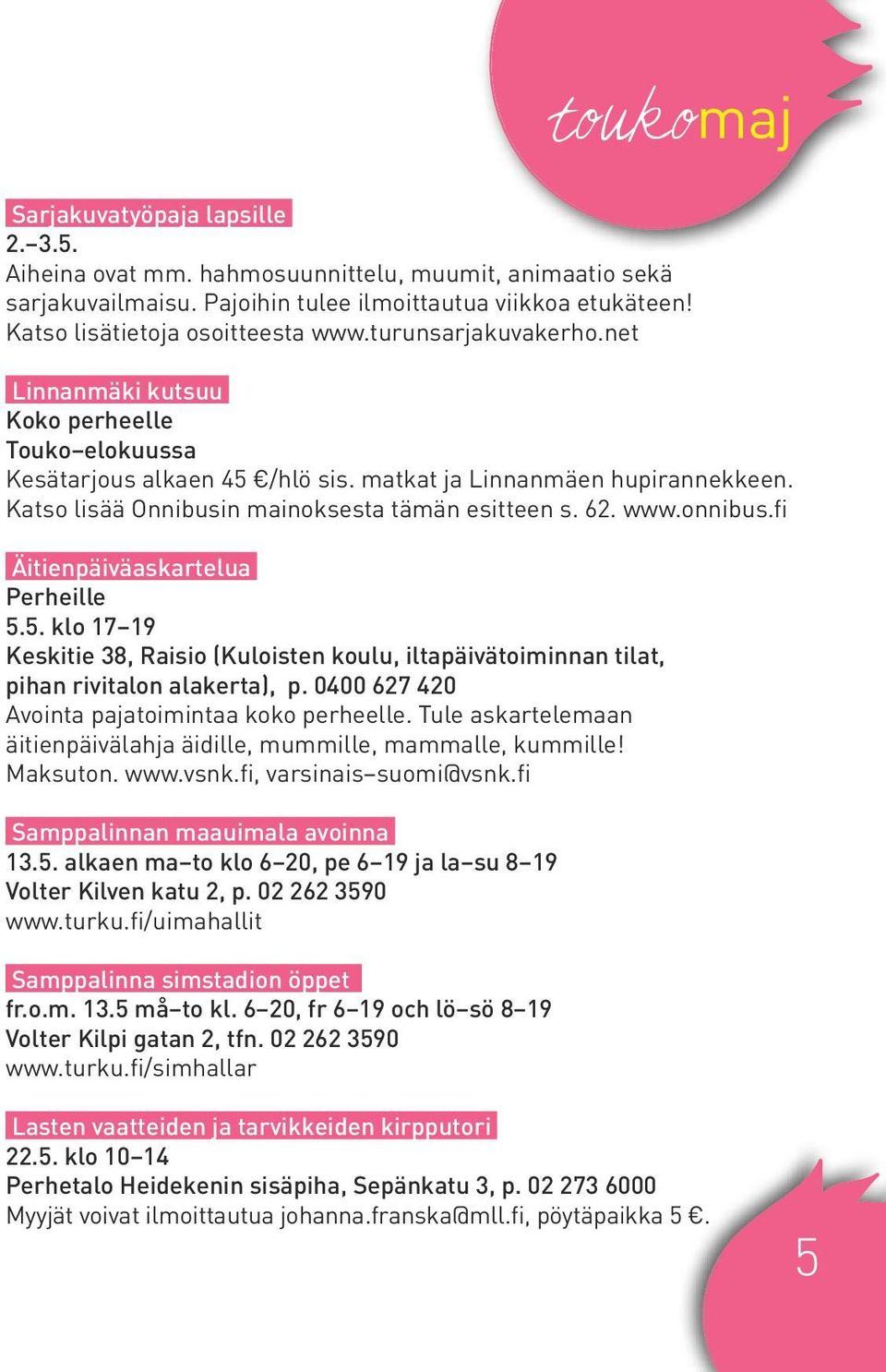 www.onnibus.fi Äitienpäiväaskartelua Perheille 5.5. klo 17 19 Keskitie 38, Raisio (Kuloisten koulu, iltapäivätoiminnan tilat, pihan rivitalon alakerta), p.