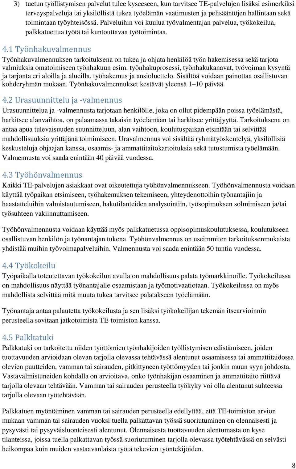 1 Työnhakuvalmennus Työnhakuvalmennuksen tarkoituksena on tukea ja ohjata henkilöä työn hakemisessa sekä tarjota valmiuksia omatoimiseen työnhakuun esim.