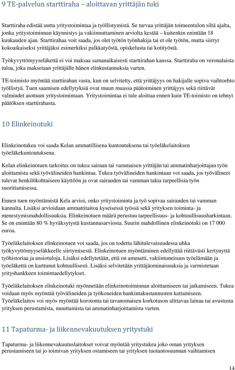 Starttirahaa voit saada, jos olet työtön työnhakija tai et ole työtön, mutta siirryt kokoaikaiseksi yrittäjäksi esimerkiksi palkkatyöstä, opiskelusta tai kotityöstä.