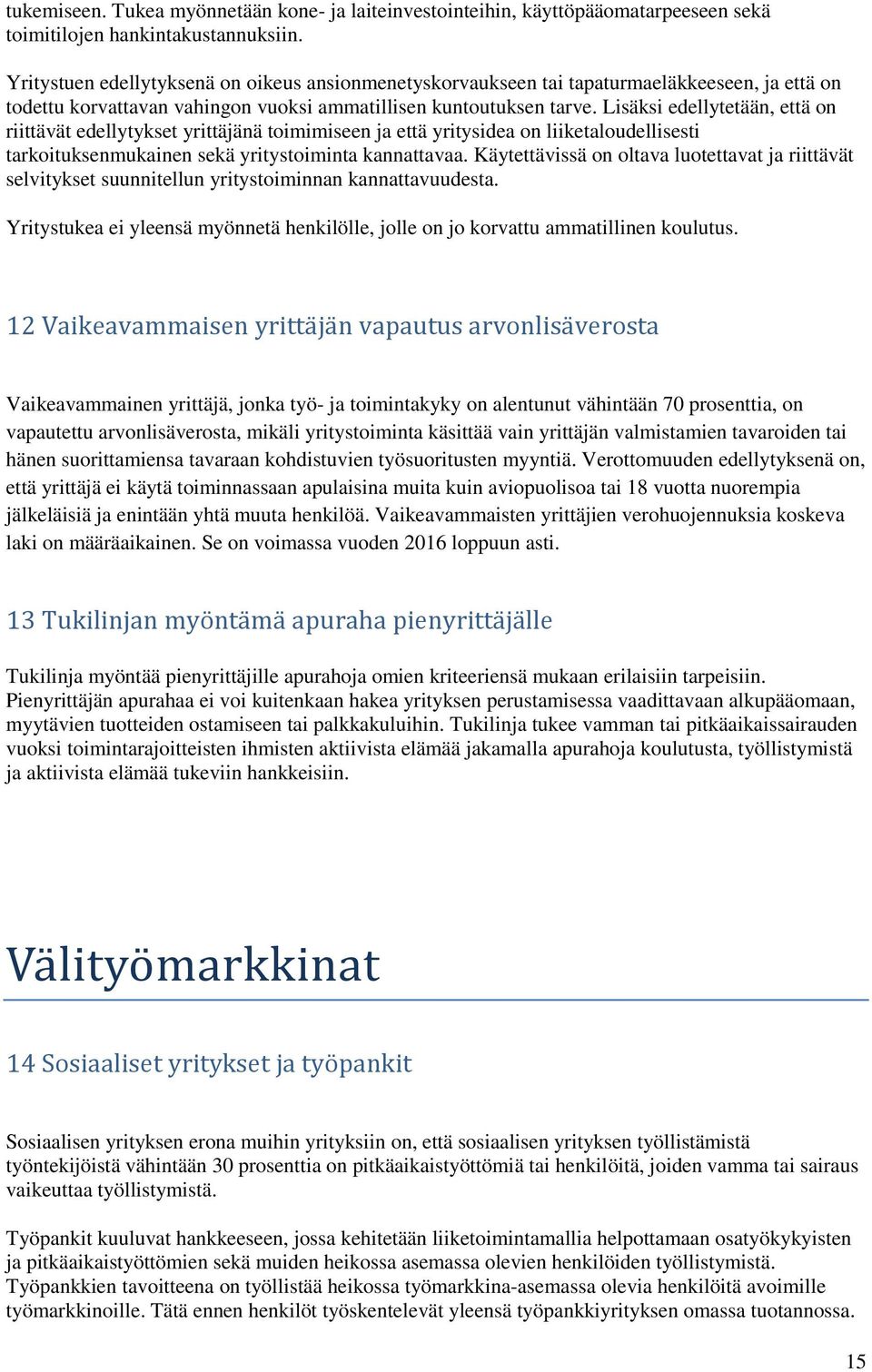 Lisäksi edellytetään, että on riittävät edellytykset yrittäjänä toimimiseen ja että yritysidea on liiketaloudellisesti tarkoituksenmukainen sekä yritystoiminta kannattavaa.