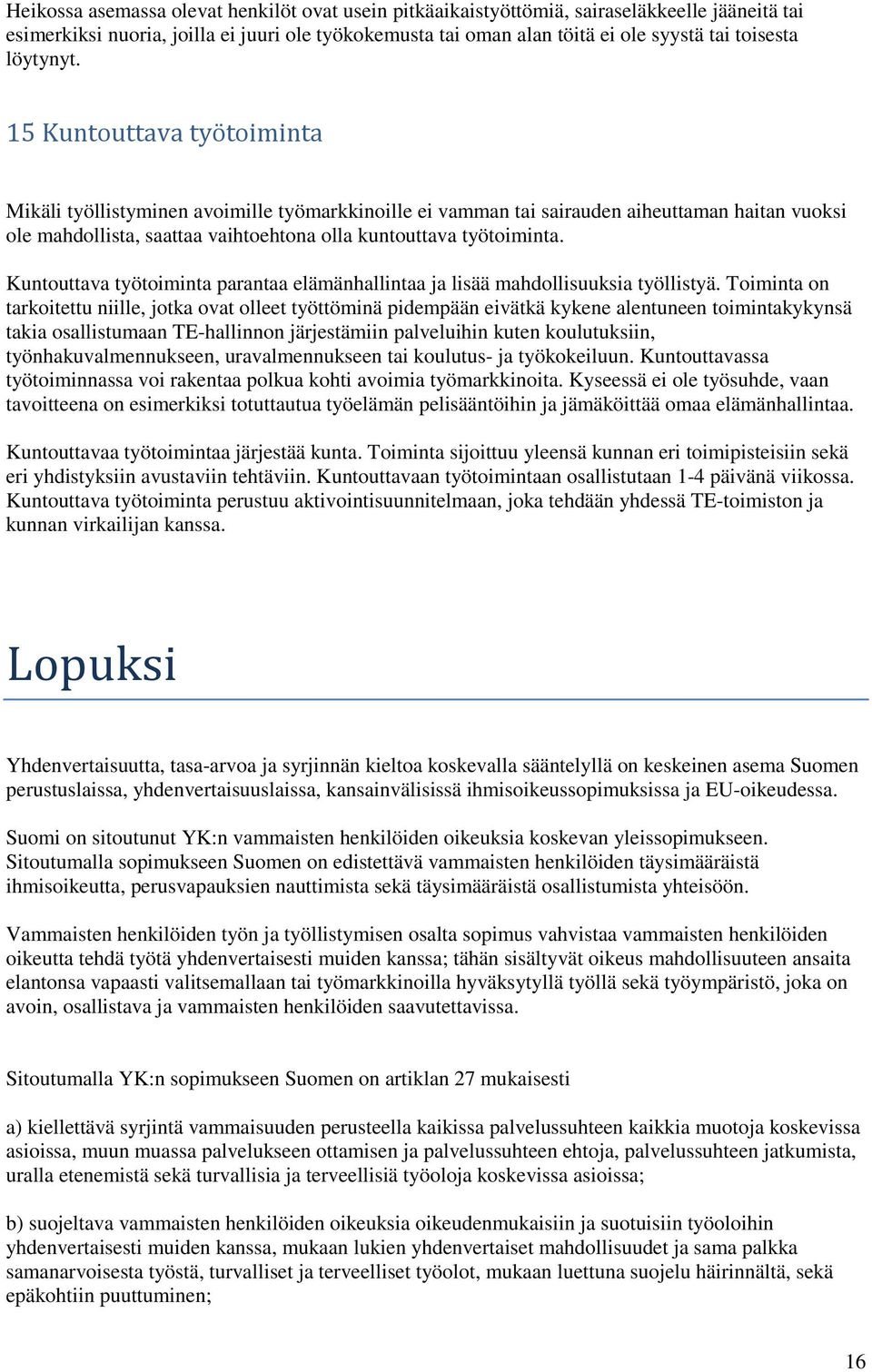 15 Kuntouttava työtoiminta Mikäli työllistyminen avoimille työmarkkinoille ei vamman tai sairauden aiheuttaman haitan vuoksi ole mahdollista, saattaa vaihtoehtona olla kuntouttava työtoiminta.