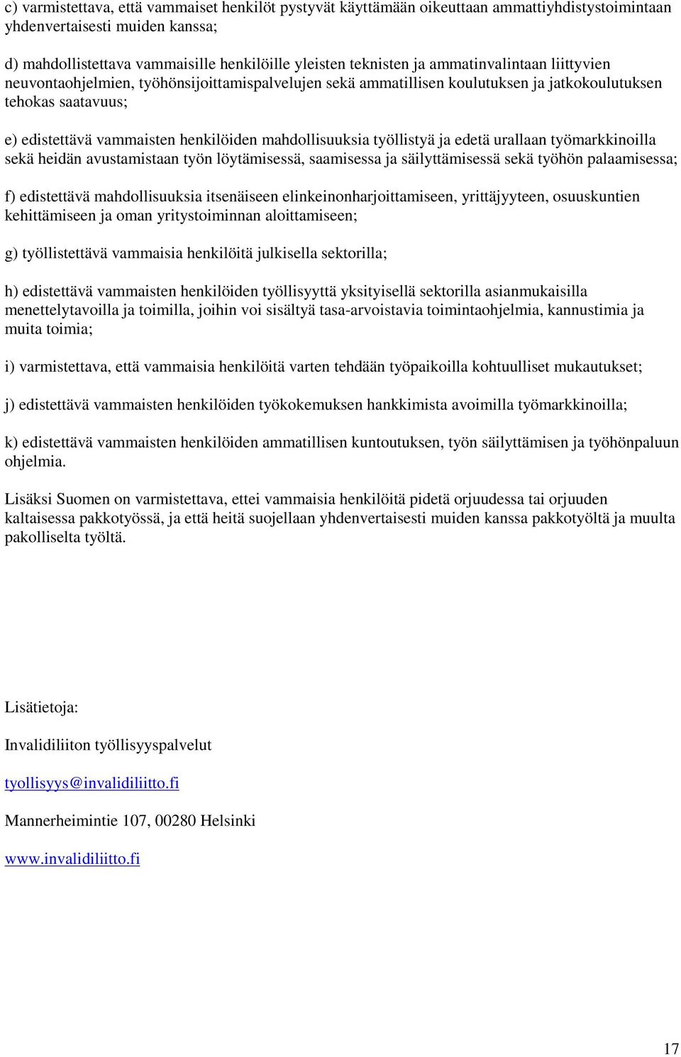 työllistyä ja edetä urallaan työmarkkinoilla sekä heidän avustamistaan työn löytämisessä, saamisessa ja säilyttämisessä sekä työhön palaamisessa; f) edistettävä mahdollisuuksia itsenäiseen