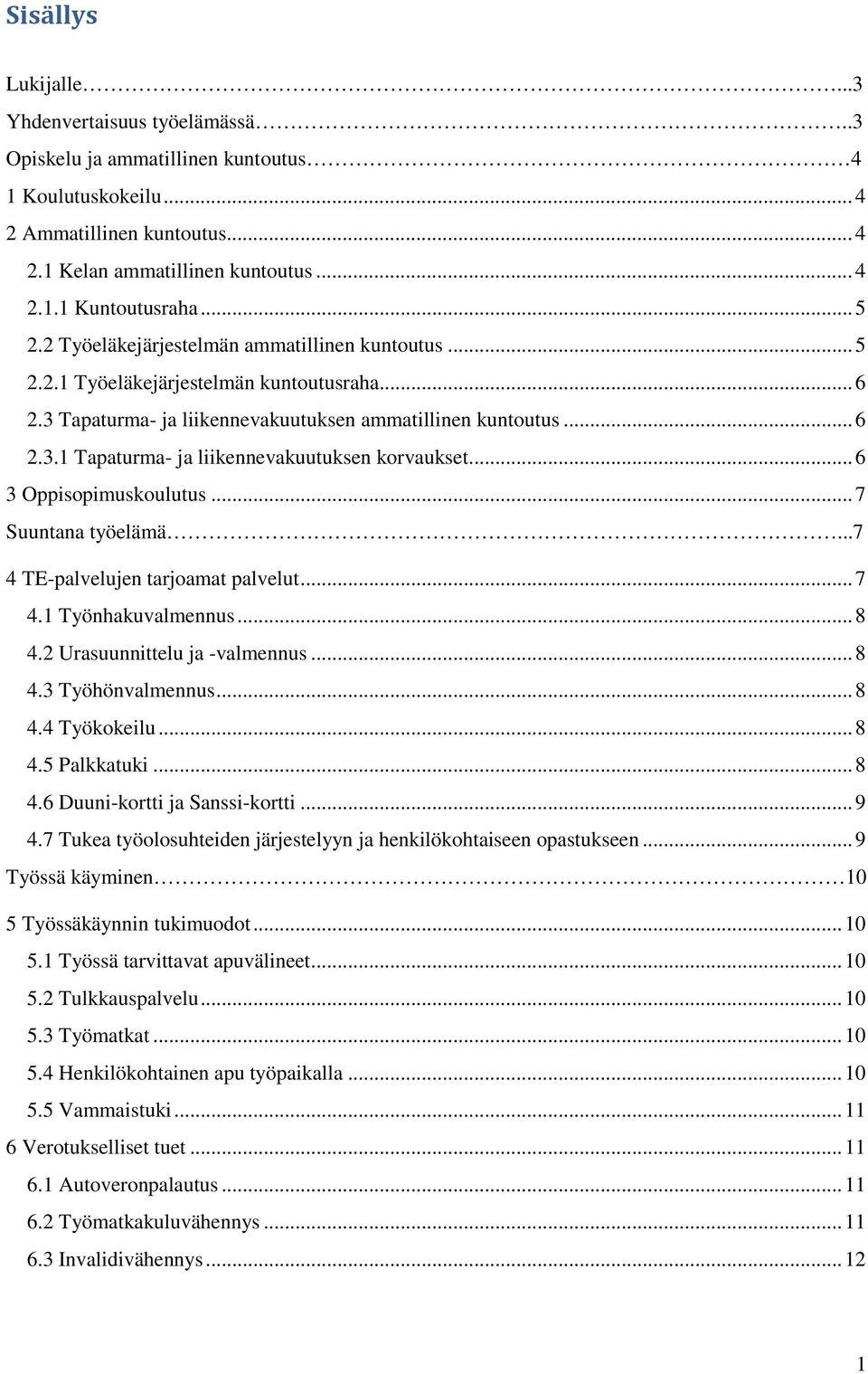 .. 6 3 Oppisopimuskoulutus... 7 Suuntana työelämä...7 4 TE-palvelujen tarjoamat palvelut... 7 4.1 Työnhakuvalmennus... 8 4.2 Urasuunnittelu ja -valmennus... 8 4.3 Työhönvalmennus... 8 4.4 Työkokeilu.