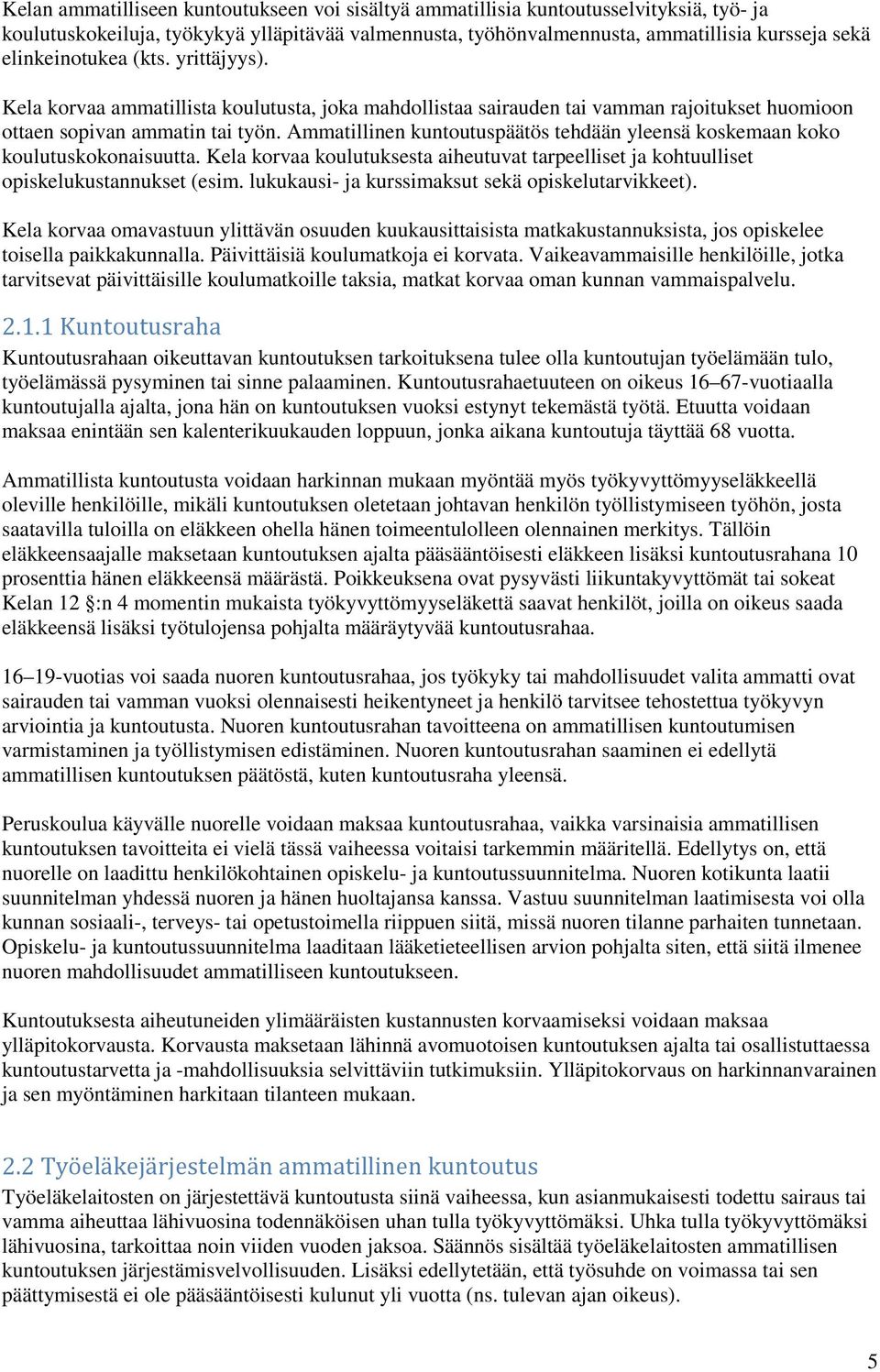 Ammatillinen kuntoutuspäätös tehdään yleensä koskemaan koko koulutuskokonaisuutta. Kela korvaa koulutuksesta aiheutuvat tarpeelliset ja kohtuulliset opiskelukustannukset (esim.