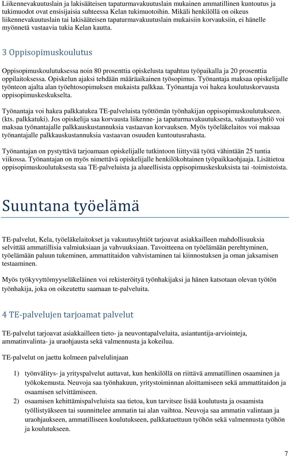 3 Oppisopimuskoulutus Oppisopimuskoulutuksessa noin 80 prosenttia opiskelusta tapahtuu työpaikalla ja 20 prosenttia oppilaitoksessa. Opiskelun ajaksi tehdään määräaikainen työsopimus.