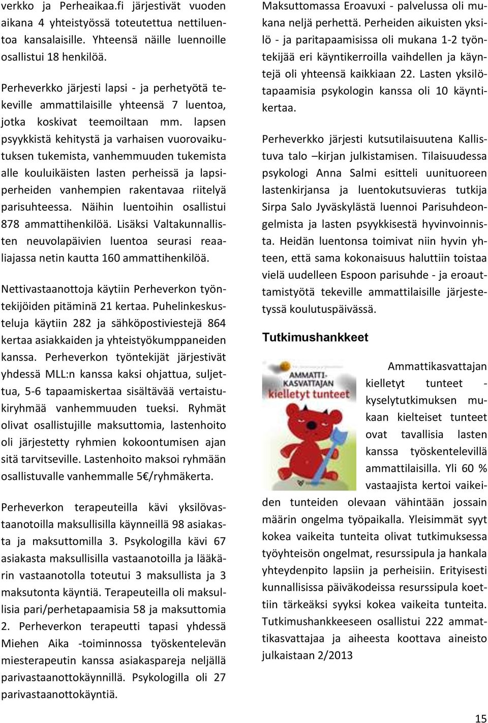 lapsen psyykkistä kehitystä ja varhaisen vuorovaikutuksen tukemista, vanhemmuuden tukemista alle kouluikäisten lasten perheissä ja lapsiperheiden vanhempien rakentavaa riitelyä parisuhteessa.