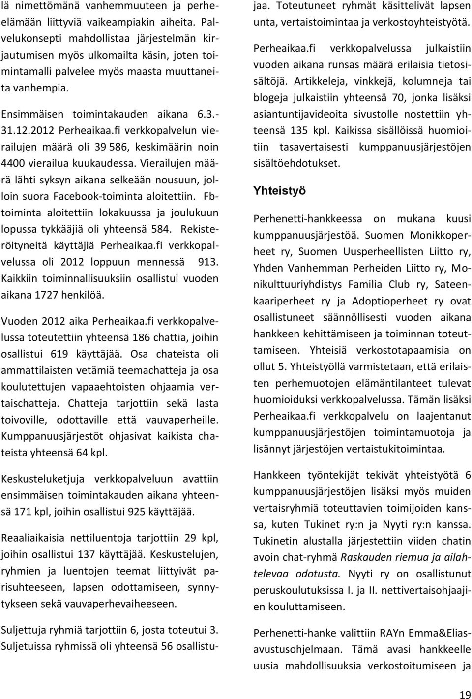 2012 Perheaikaa.fi verkkopalvelun vierailujen määrä oli 39 586, keskimäärin noin 4400 vierailua kuukaudessa.