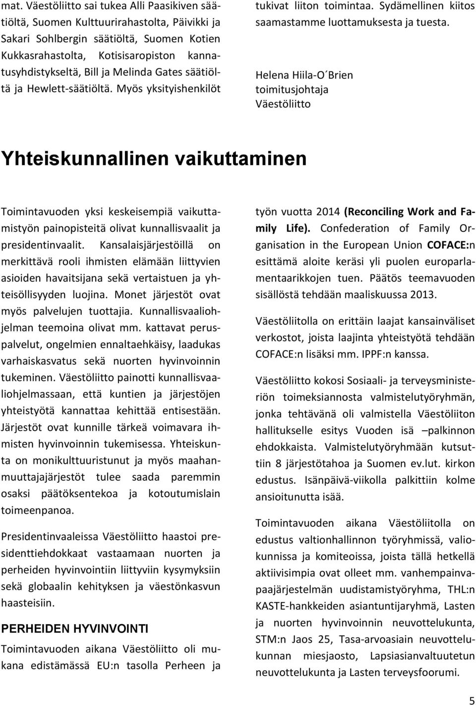 Helena Hiila-O Brien toimitusjohtaja Väestöliitto Yhteiskunnallinen vaikuttaminen Toimintavuoden yksi keskeisempiä vaikuttamistyön painopisteitä olivat kunnallisvaalit ja presidentinvaalit.