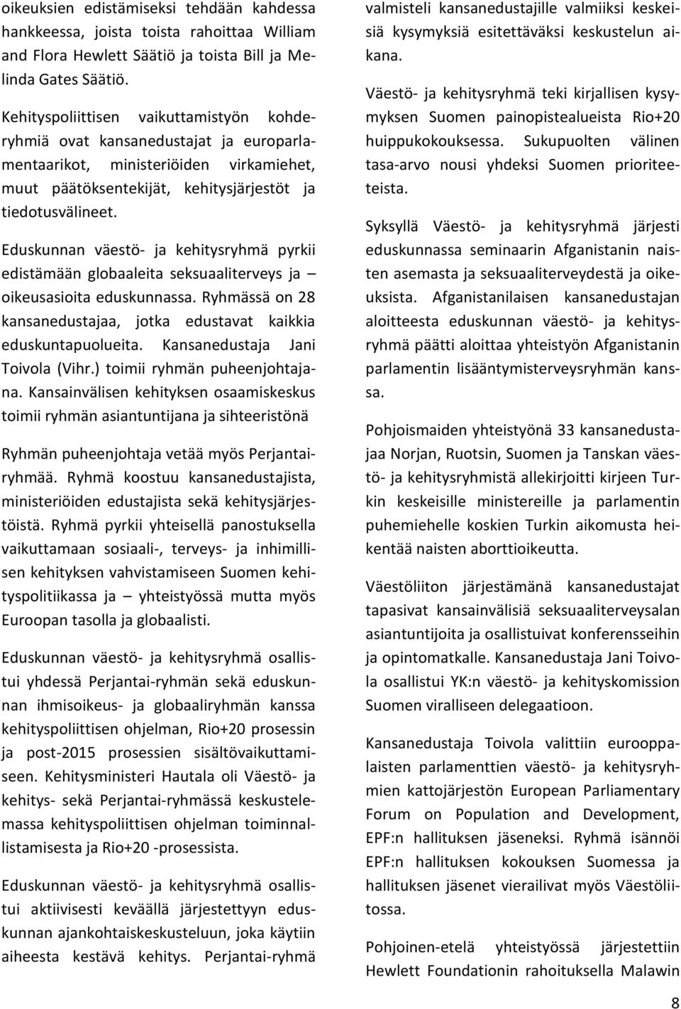 Eduskunnan väestö- ja kehitysryhmä pyrkii edistämään globaaleita seksuaaliterveys ja oikeusasioita eduskunnassa. Ryhmässä on 28 kansanedustajaa, jotka edustavat kaikkia eduskuntapuolueita.